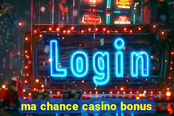 ma chance casino bonus