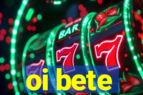 oi bete