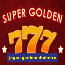 jogou ganhou dinheiro