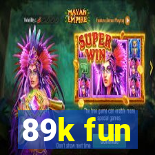 89k fun