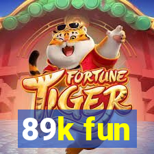 89k fun