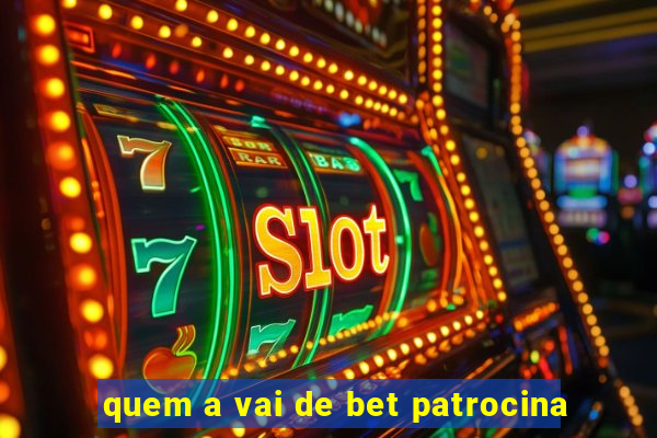 quem a vai de bet patrocina