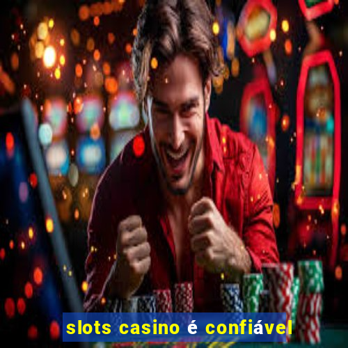 slots casino é confiável