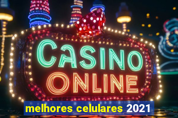 melhores celulares 2021