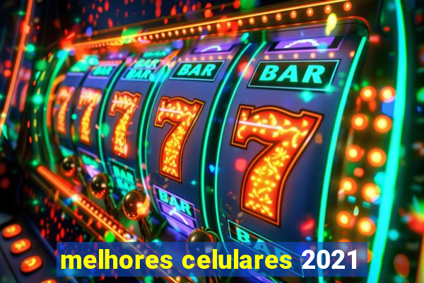 melhores celulares 2021