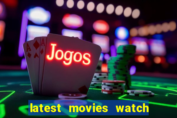 latest movies watch free online