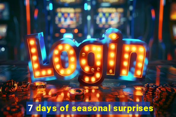 7 days of seasonal surprises