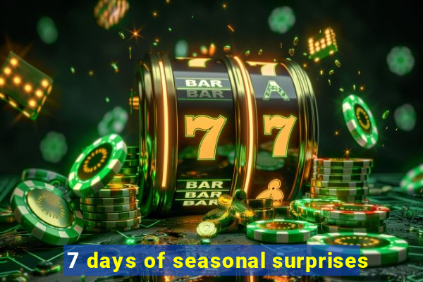 7 days of seasonal surprises