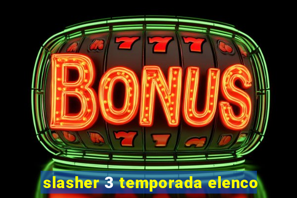 slasher 3 temporada elenco