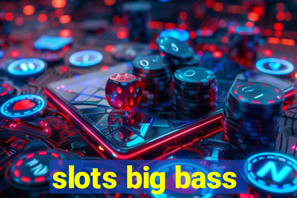 slots big bass