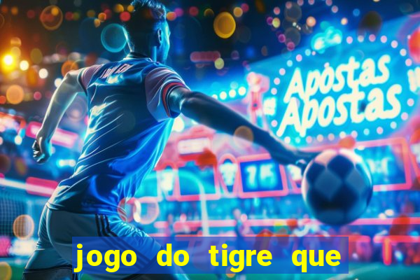 jogo do tigre que paga dinheiro