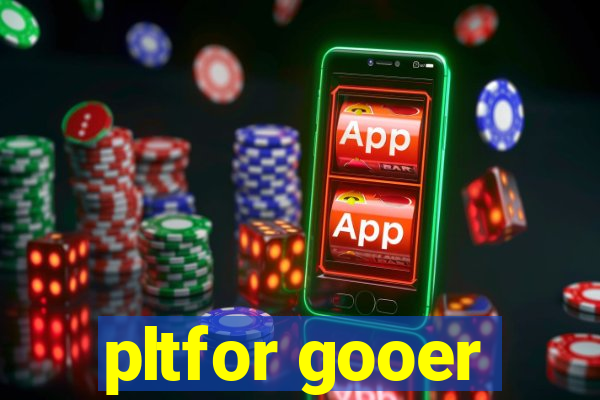 pltfor gooer