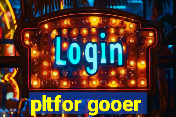 pltfor gooer