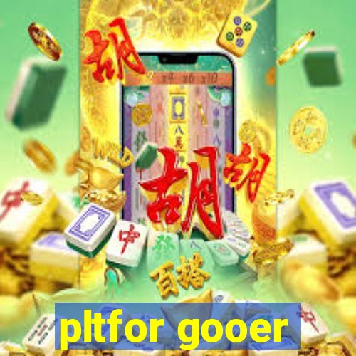 pltfor gooer