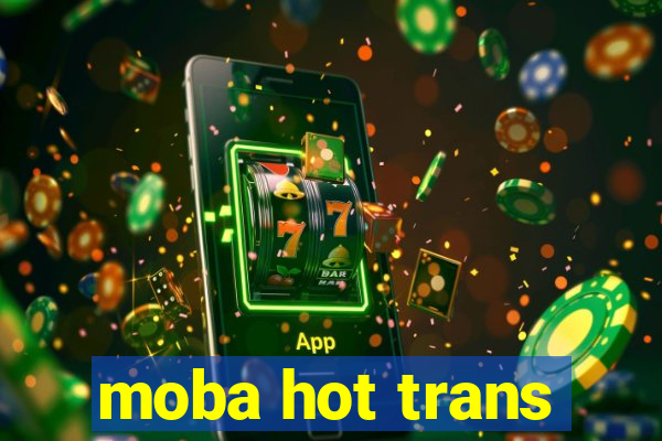 moba hot trans