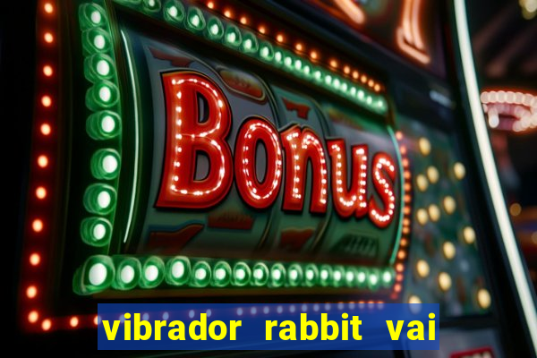 vibrador rabbit vai e vem