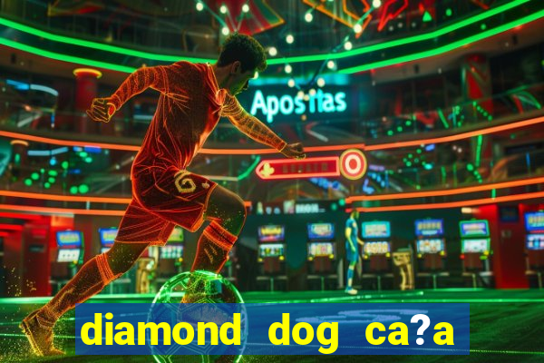 diamond dog ca?a níquel slot