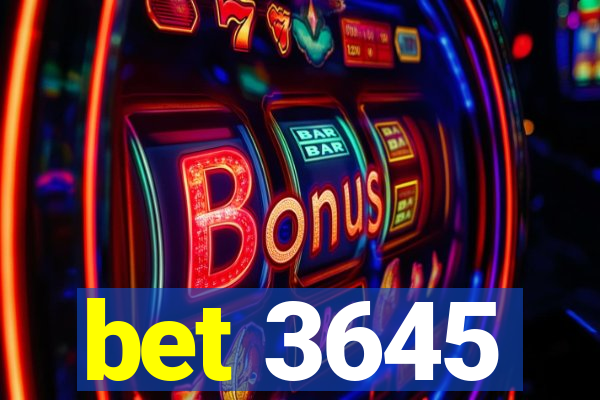 bet 3645