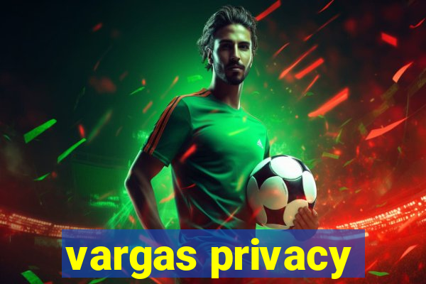 vargas privacy