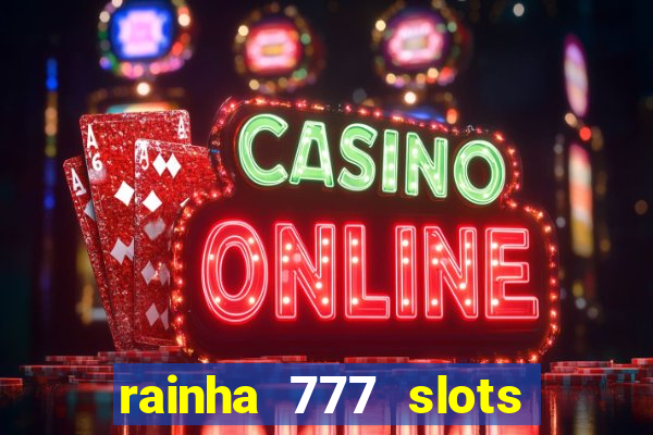 rainha 777 slots paga mesmo