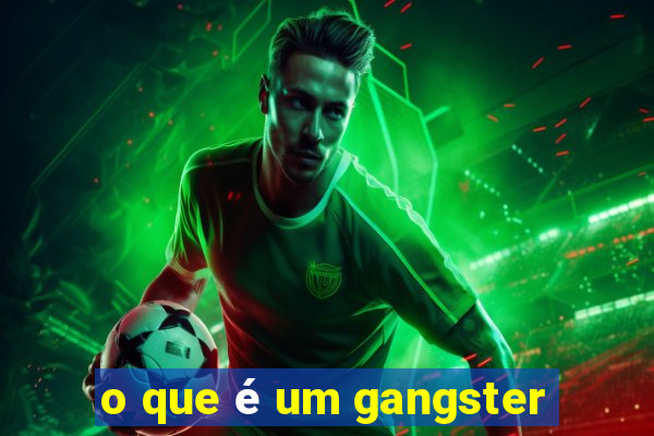 o que é um gangster