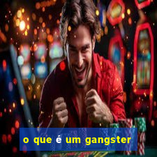 o que é um gangster