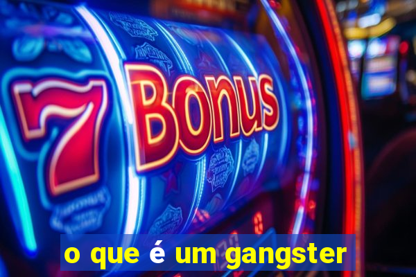 o que é um gangster