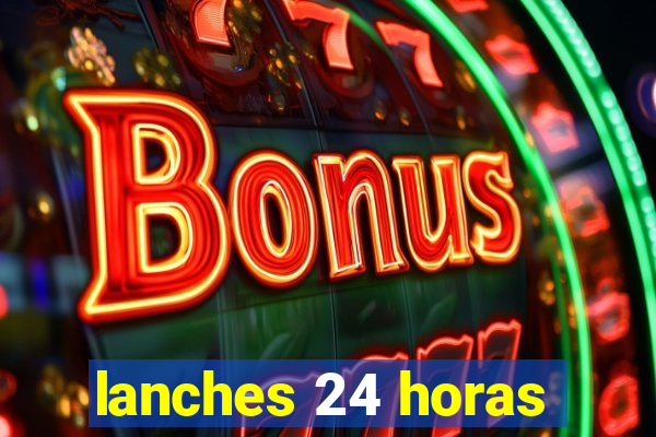 lanches 24 horas