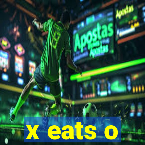 x eats o