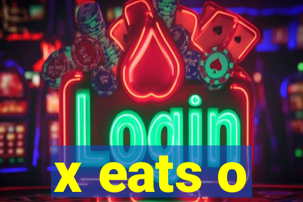 x eats o