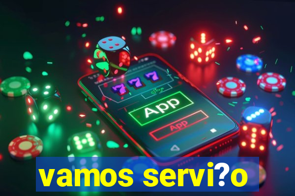 vamos servi?o