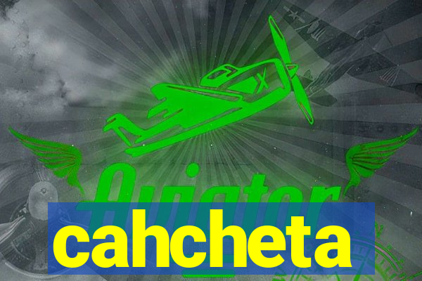 cahcheta