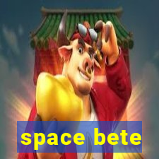 space bete