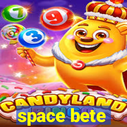 space bete