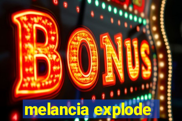 melancia explode