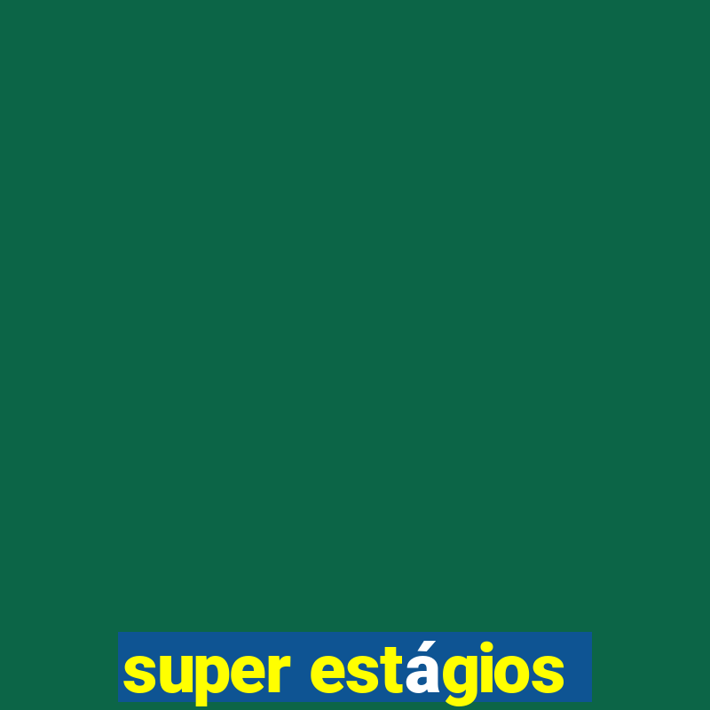 super estágios