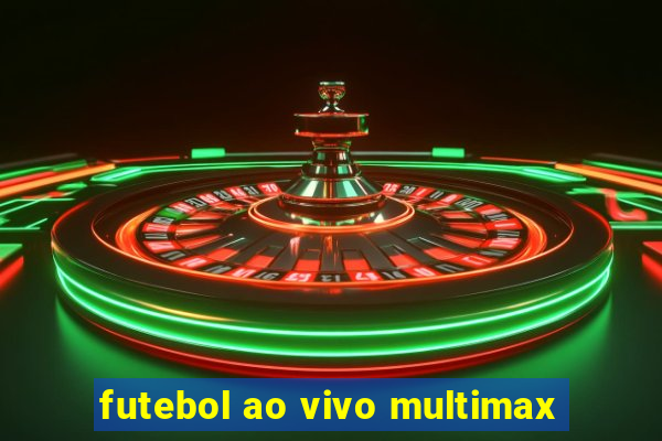 futebol ao vivo multimax