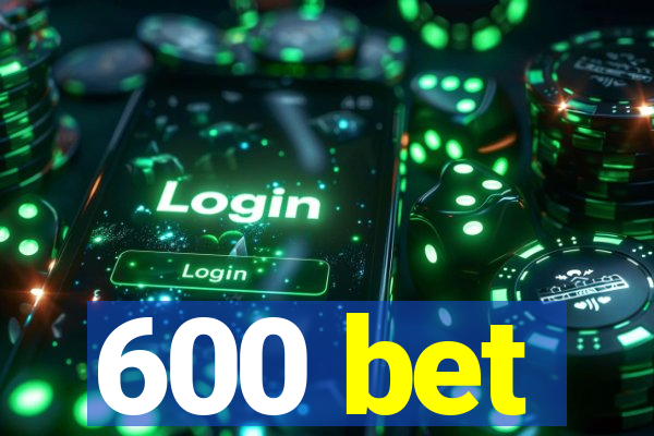 600 bet