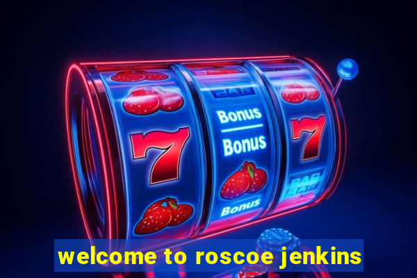 welcome to roscoe jenkins