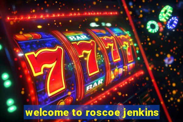 welcome to roscoe jenkins