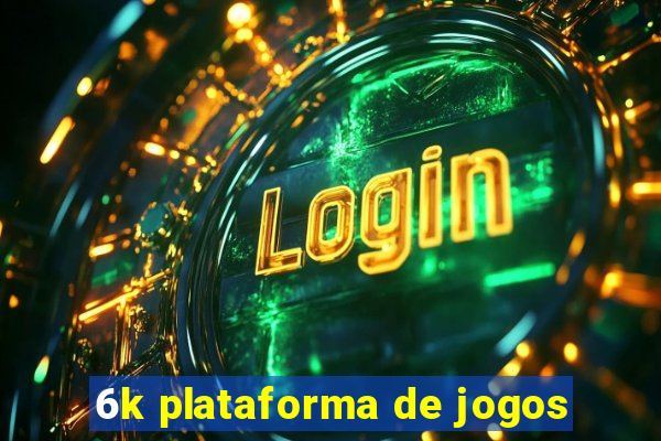 6k plataforma de jogos