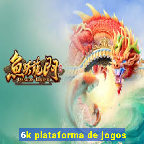 6k plataforma de jogos