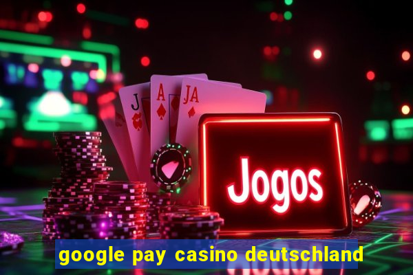 google pay casino deutschland