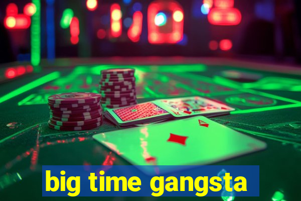 big time gangsta