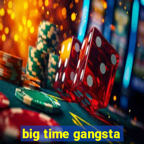 big time gangsta