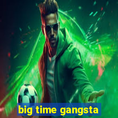 big time gangsta