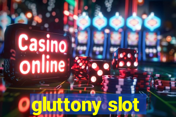 gluttony slot