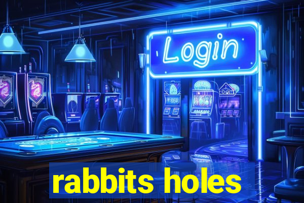 rabbits holes