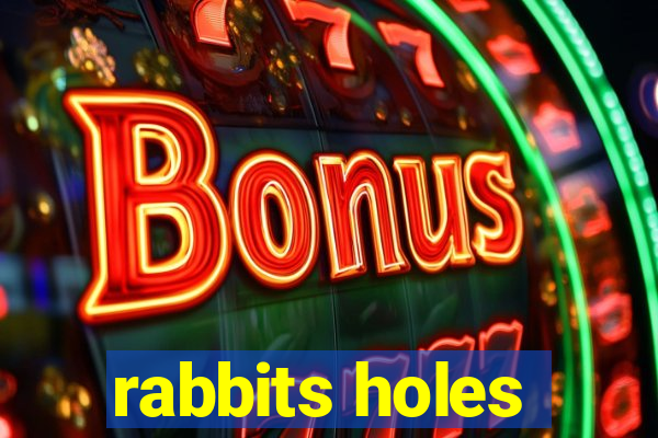 rabbits holes