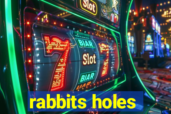 rabbits holes